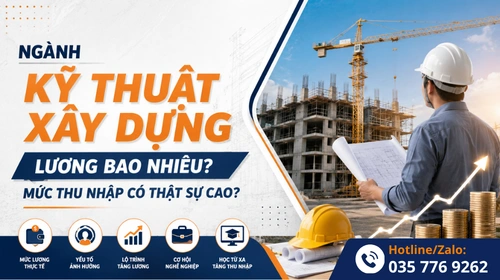 Mức thu nhập của ngành kỹ thuật xây dựng có thật sự cao?