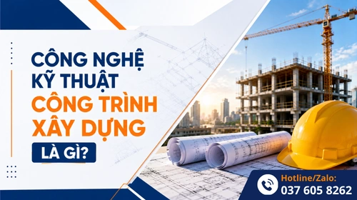 Khái niệm về công nghệ kỹ thuật công trình xây dựng